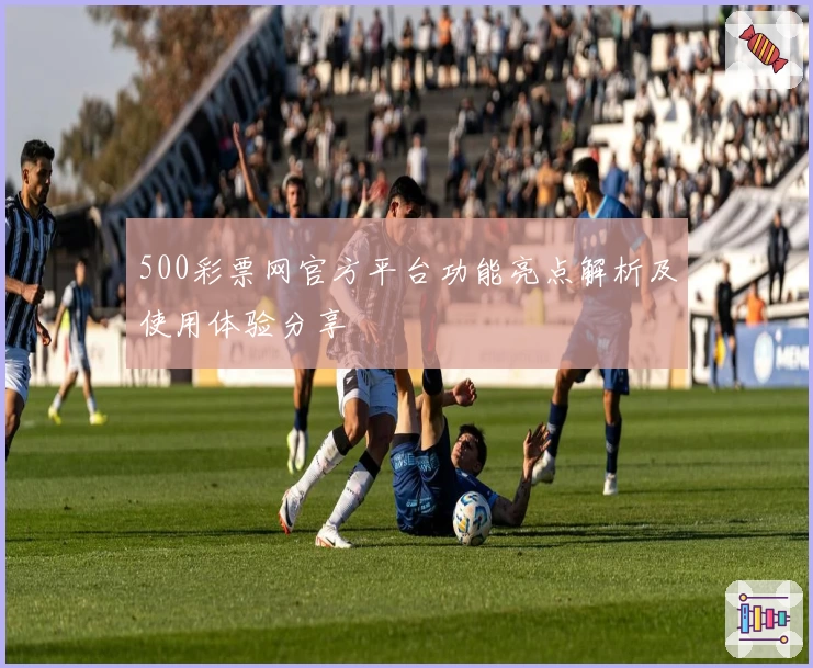 500彩票网官方平台功能亮点解析及使用体验分享